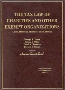 The Tax Law of Charities and Other Exempt Organizations: Cases, Materials, Questions and Activities - Darryll K. Jones