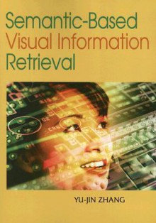 Semantic Based Visual Information Retrieval - Yu-jin Zhang