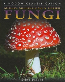 Molds, Mushrooms & Other Fungi - Steve Parker