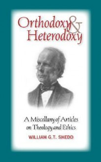 Orthodoxy and Heterodoxy - William G.T. Shedd