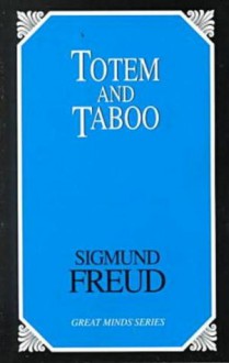 Totem and Taboo: Resemblances Between the Psychic Lives of Savages and Neurotics - Sigmund Freud