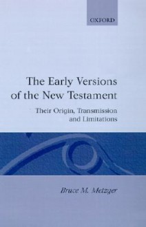 The Early Versions of the New Testament: Their Origin, Transmission, and Limitations - Bruce M. Metzger