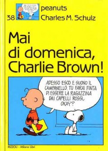 Mai di domenica, Charlie Brown! - Charles M. Schulz, Ranieri Carano