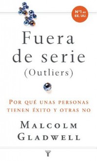 Fuera de serie. Por qué unas personas tienen éxito y otras no (Spanish Edition) - Malcolm Gladwell