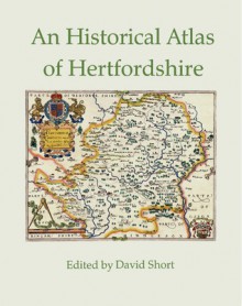 An Historical Atlas of Hertfordshire - David Short