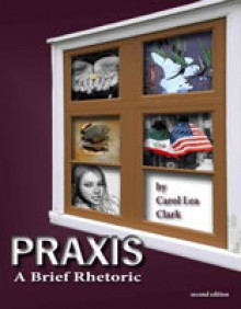 Praxis: A Brief Rhetoric - Carol Lea Clark