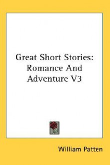 Great Short Stories: Romance and Adventure V3 - William Patten