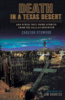 Death in a Texas Desert: And Other True Crime Stories from The Dallas Observer - Carlton Stowers