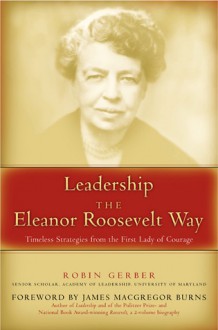 Leadership the Eleanor Roosevelt Way - Robin Gerber