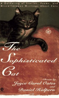 The Sophisticated Cat: A Gathering of Stories, Poems, and Miscellaneous Writings About Cats - Joyce Carol Oates, Daniel Halpern