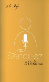 Sencillez En La Predicacion: Simplicity in Preaching - J.C. Ryle