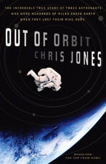 Out of Orbit: The Incredible True Story of Three Astronauts Who Were Hundreds of Miles Above E arth When They Lost Their Ride Home - Chris Jones