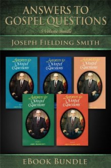 Answers to Gospel Questions: Volumes 1-5 - Joseph Fielding Smith