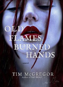 Old Flames, Burned Hands - Tim McGregor