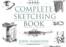 The Complete Sketching Book - John Hamilton