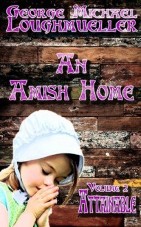 An Amish Home - Volume 2 - Attainable - George Michael Loughmueller