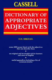 The Cassell Dictionary Of Appropriate Adjectives - E.H. Mikhail