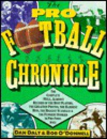 The Pro Football Chronicle: The Complete (Well Almost Record of the Best Players, the Greatest Photos, the Hardest Hits, the Biggest Scandals and T) - Dan Daly