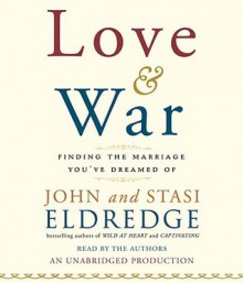 Love and War: Finding the Marriage You've Dreamed Of (Audio) - John Eldredge, Stasi Eldredge