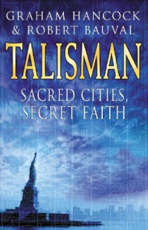 Talisman - Sacred Cities, secret faith - Graham Hancock, Robert Bauval