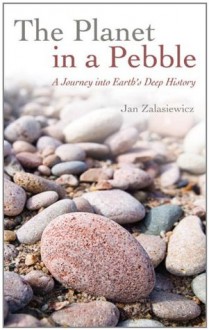 The Planet in a Pebble: A journey into Earth's deep history - Jan Zalasiewicz