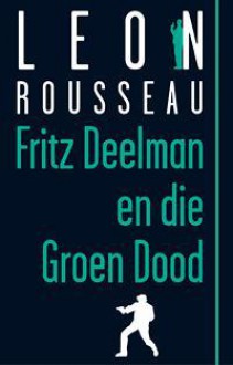 Fritz Deelman en die Groen Dood - Leon Rousseau