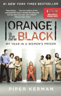 Orange Is the New Black: My Year in a Women's Prison - Piper Kerman