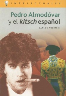 Pedro Almodovar Y El Kitsch Espanol/ Pedro Almodovar and the Spanish Kitsch (Intelectuales / Intellectuals) - Carlos Polimeni