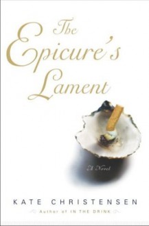 The Epicure's Lament - Kate Christensen