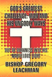 God's Greatest Challenge: Man and His Ungodly Ways - Bishop Gregory Leachman