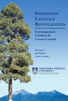 Indigenous Language Revitalization: Encouragement, Guidance & Lessons Learned - Jon Reyhner, Louise Lockard