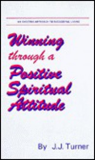 Winning Through a Positive Spiritual Attitude - J.J. Turner