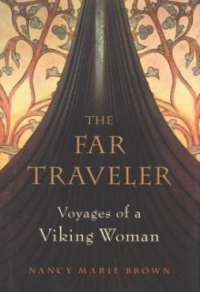 The Far Traveler: Voyages of a Viking Woman - Nancy Marie Brown