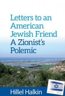 Letters to an American Jewish Friend: A Zionist's Polemic - Hillel Halkin