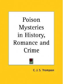 Poison Mysteries in History, Romance and Crime - C.J.S. Thompson