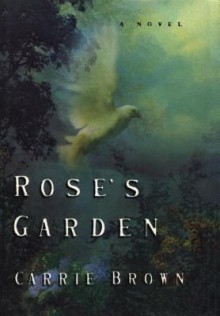 Rose's Garden: A Novel - Carrie Brown