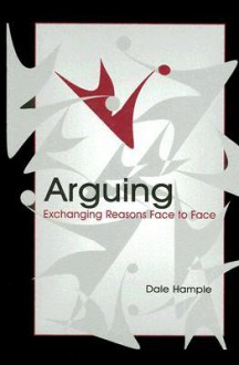 Arguing: Exchanging Reasons Face to Face - Dale Hample