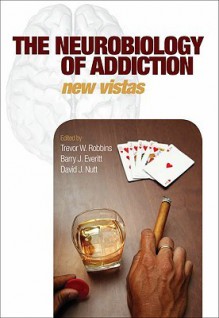 The Neurobiology of Addiction: New Vistas - Trevor Robbins, Barry Everitt, David J. Nutt