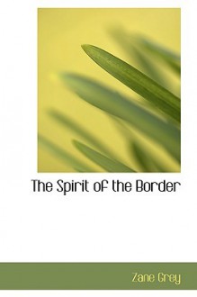 The Spirit of the Border - Zane Grey