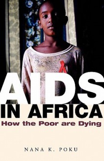 AIDS in Africa: How the Poor Are Dying - Nana Poku, Gareth Schott