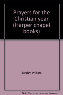 Prayers for the Christian year (Harper chapel books) - William Barclay