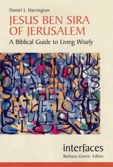 Jesus Ben Sira of Jerusalem: A Biblical Guide to Living Wisely - Daniel J. Harrington S.J.