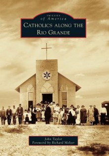 Catholics Along the Rio Grande - John Taylor, Richard Melzer