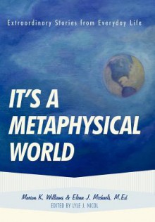 It's a Metaphysical World: Extraordinary Stories from Everyday Life - Marion Williams, Elena Michaels