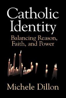 Catholic Identity: Balancing Reason, Faith, and Power - Michele Dillon, Dillon Michele