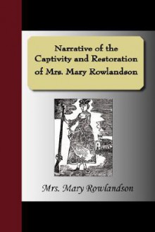 Narrative of the Captivity and Restoration of Mrs - Mary Rowlandson