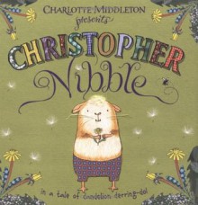 Christopher Nibble: in a tale of dandelion derring-do! - Charlotte Middleton