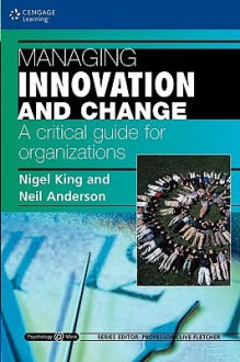 Managing Innovation and Change: A Critical Guide for Organizations: Psychology @ Work Series - Neil Anderson