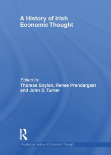 A History of Irish Economic Thought (The Routledge History of Economic Thought) - Thomas Boylan, Renee Prendergast, John Turner