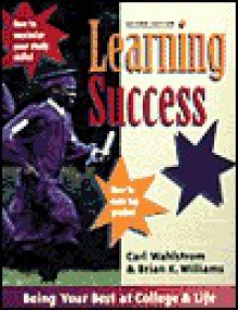 Learning Success: Three Paths to Being Your Best at College & Life: 1) Develop Staying Power, 2) Become a Mindful Learner & Thinker, 3) Use Information Technology - Carl M. Wahlstrom, Brian K. Williams